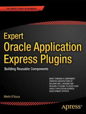 Expert Oracle Application Express Plugins: Building Reusable Components by Martin Dsouza