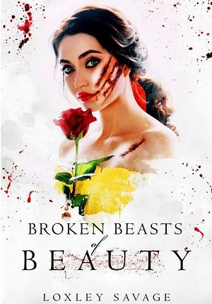 Broken Beasts of Beauty by Loxley Savage