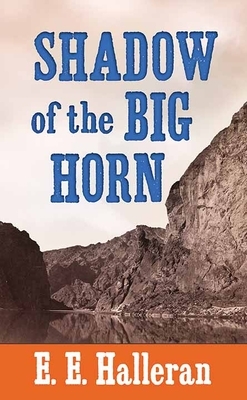 Shadow of the Big Horn by E.E. Halleran