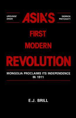 Asia's First Modern Revolution: Mongolia Proclaims Its Independence In 1911 by Urgunge Onon