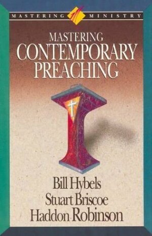 Mastering Contemporary Preaching (Mastering Ministry) by Stuart Briscoe, Bill Hybels, Haddon W. Robinson