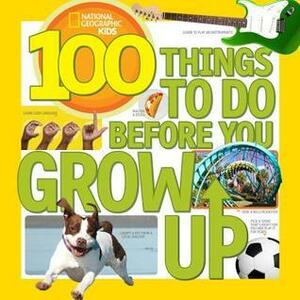 100 Things to Do Before You Grow Up by National Geographic