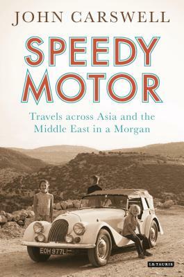 Speedy Motor: Travels Across Asia and the Middle East in a Morgan by John Carswell