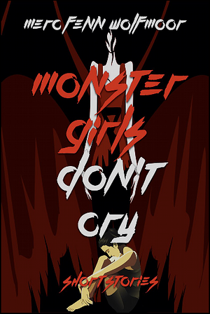 Monster Girls Don't Cry: Short Stories by Merc Fenn Wolfmoor