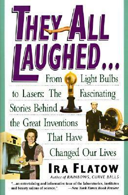 They All Laughed...: From Light Bulbs to Lasers: The Fascinating Stories Behind the Great Inventions by Ira Flatow