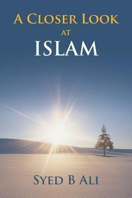 A Closer Look at Islam by Syed B. Ali