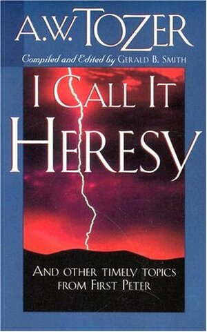 I Call It Heresy! by A.W. Tozer