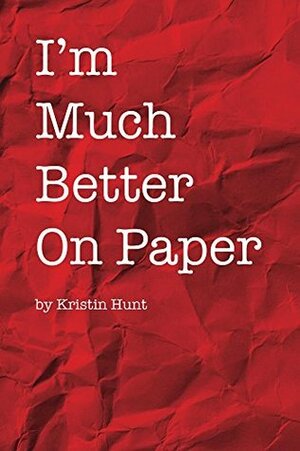 I'm Much Better On Paper by Kristin Hunt, Camille Cameron