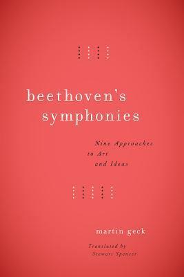 Beethoven's Symphonies: Nine Approaches to Art and Ideas by Martin Geck, Stewart Spencer