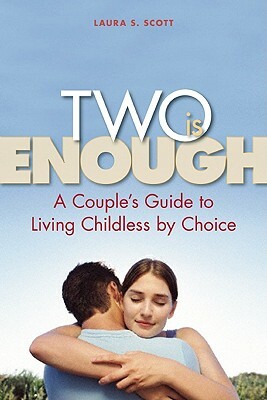 Two Is Enough: A Couple's Guide to Living Childless by Choice by Laura S. Scott