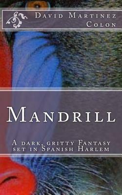 Mandrill: A dark, gritty fantasy set in Spanish Harlem by David Colon
