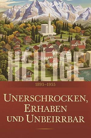 Heilige, Band 3: Unerschrocken, erhaben und unbeirrbar, 1893–1955 by The Church of Jesus Christ of Latter-day Saints