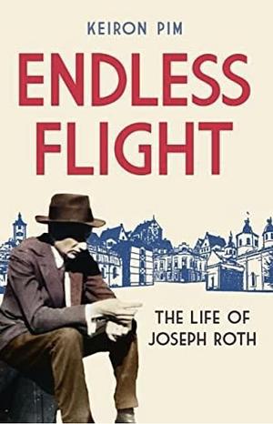 Endless Flight: The Life of Joseph Roth by Keiron Pim, Keiron Pim