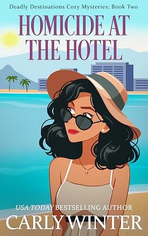 Homicide at the Hotel: A Vacation Cozy Mystery by Carly Winter