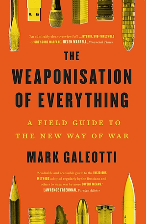 The Weaponisation of Everything: A Field Guide to the New Way of War by Mark Galeotti