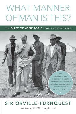 What Manner of Man Is This?: The Duke of Windsor's Years in the Bahamas by Sidney Poitier, Orville Turnquest