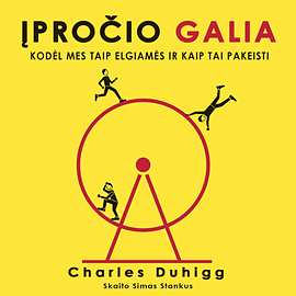 Įpročio galia: Kodėl mes taip elgiamės ir kaip tai pakeisti by Charles Duhigg