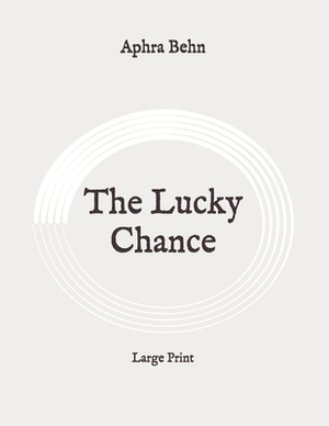 The Lucky Chance: Large Print by Aphra Behn