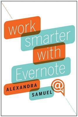 Work Smarter with Evernote by Alexandra Samuel