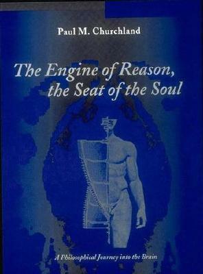 The Engine of Reason, The Seat of the Soul: A Philosophical Journey into the Brain by Paul M. Churchland