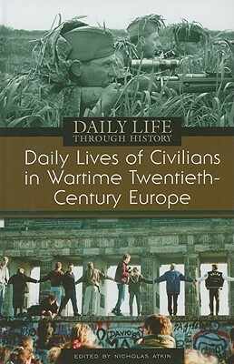 Daily Lives of Civilians in Wartime Twentieth-Century Europe by Nicholas Atkin