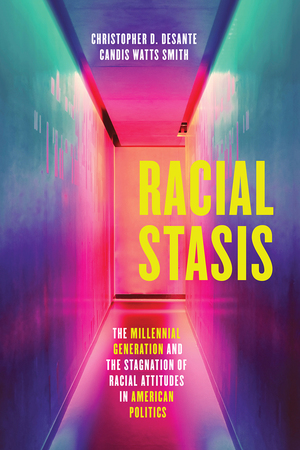 Racial Stasis: The Millennial Generation and the Stagnation of Racial Attitudes in American Politics by Candis Watts Smith, Christopher D. DeSante