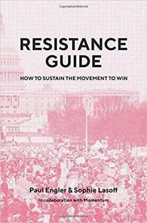 Resistance Guide: How to Sustain the Movement to Win by Sophie Lasoff, Paul Engler