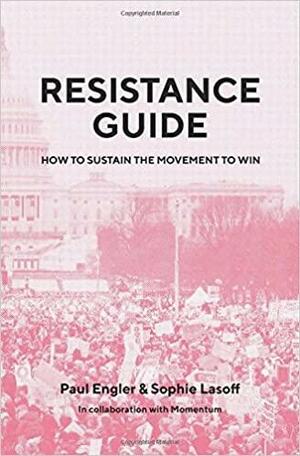 Resistance Guide: How to Sustain the Movement to Win by Sophie Lasoff, Paul Engler