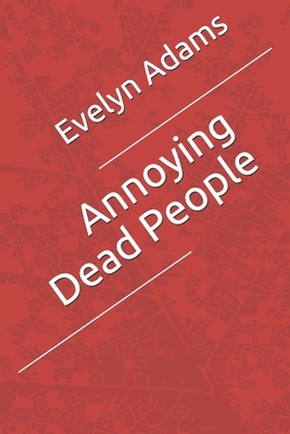 Annoying Dead People by Evelyn Adams