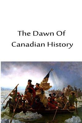 The Dawn Of Canadian History by Stephen Leacock