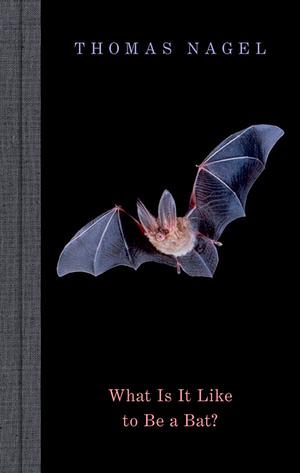 What Is It Like to Be a Bat? by Thomas Nagel