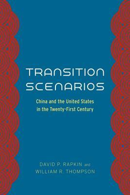 Transition Scenarios: China and the United States in the Twenty-First Century by William R. Thompson, David P. Rapkin