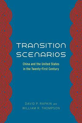 Transition Scenarios: China and the United States in the Twenty-First Century by David P. Rapkin, William R. Thompson