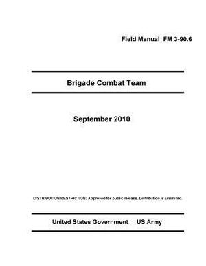 Field Manual FM 3-90.6 Brigade Combat Team September 2010 by United States Government Us Army