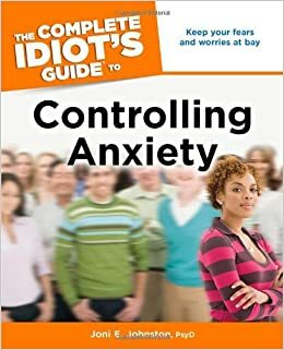 The Complete Idiot's Guide to Controlling Anxiety by Joni E. Johnston