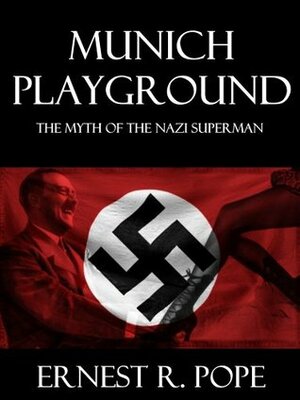 Munich Playground: The Myth of the Nazi Superman by Brian Hunt, Ernest R. Pope