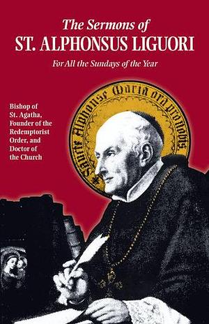 The Sermons of St. Alphonsus: For All the Sundays of the Year by Alfonso María de Liguori, Alfonso María de Liguori