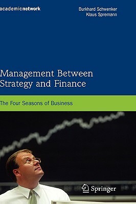 Management Between Strategy and Finance: The Four Seasons of Business by Klaus Spremann, Burkhard Schwenker