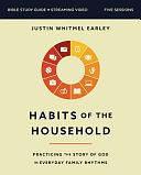 Habits of the Household Bible Study Guide Plus Streaming Video: Simple Practices to Help You and Your Family Draw Closer to God by Justin Whitmel Earley