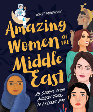 Amazing Women of the Middle East: 25 Stories from Ancient Times to Present Day by Tarnowska Wafa'
