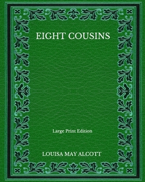 Eight Cousins - Large Print Edition by Louisa May Alcott