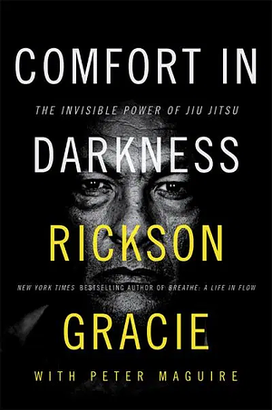 Comfort in Darkness: The Invisible Power of Jiu Jitsu by Peter Maguire, Rickson Gracie