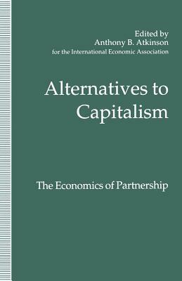 Alternatives to Capitalism: The Economics of Partnership: Proceedings of a Conference Held in Honour of James Meade by the International Economic Asso by Avril Alba