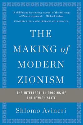 The Making of Modern Zionism: The Intellectual Origins of the Jewish State by Shlomo Avineri