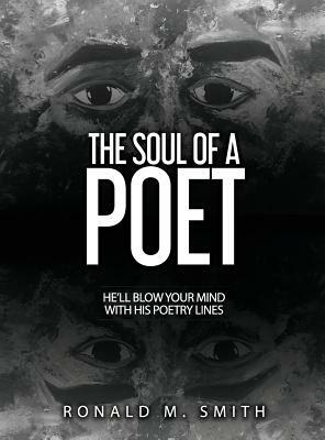 The Soul of A Poet: He'll Blow Your Mind With His Poetry Lines by Ronald Marsh Smith