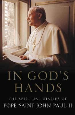 In God's Hands: The Spiritual Diaries of Pope John Paul II by Pope John Paul II