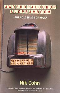 Awopbopaloobop Alopbamboom: The Golden Age of Rock by Nik Cohn