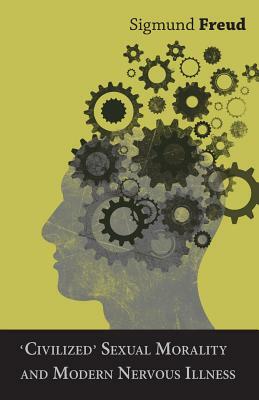 Civilized' Sexual Morality and Modern Nervous Illness by Sigmund Freud