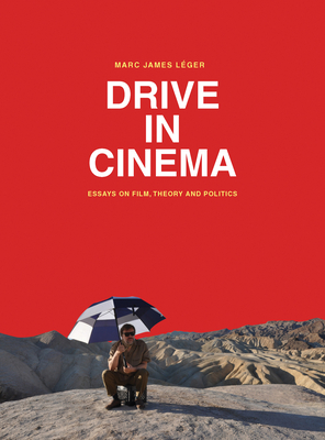 Drive in Cinema: Essays on Film, Theory and Politics by Marc James Léger