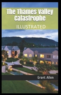 The Thames Valley Catastrophe Illustrated by Grant Allen